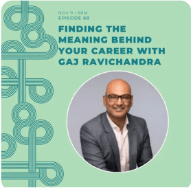 Finding The Meaning Behind Your Career With Gaj Ravichandra